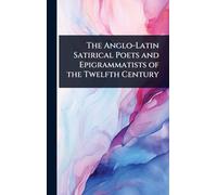 The Anglo-Latin Satirical Poets and Epigrammatists of the Twelfth Century