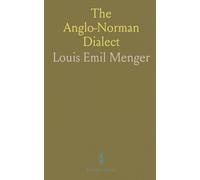 The Anglo-Norman Dialect: A Manual of Its Phonology and Morphology; With Illustrative Specimens of the Literature