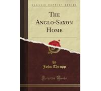 The Anglo-Saxon Home (Classic Reprint)