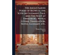 The Anglo-Saxon Poems of Beowulf, the Scôp or Gleeman's Tale, and The Fight at Finnesburg; With a Literal Translation, Notes, Glossary, etc.