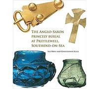 The Anglo-Saxon Princely Burial At Prittlewell, Southend-On-Sea