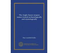 The Anglo-Saxon weapon names treated archaeologically and etymologically
