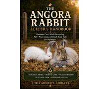 The Angora Rabbit Keeper’s Handbook: Beginner Guide to Humane Care, Grooming, Wool Harvesting, Fiber Processing & Small-Scale Sales