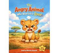 The Angry Animal Who Wanted to Roar: A Story About Luna the Lion: A Social Emotional Learning Picture Book to Help Children Ages 4-8 Manage Big ... and Tantrums with Simple Calming Strategies.