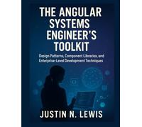 The Angular Systems Engineer’s Toolkit: Design Patterns, Component Libraries, and Enterprise-Level Development Techniques
