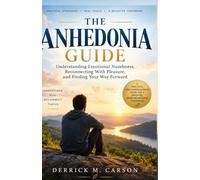THE ANHEDONIA GUIDE: Understanding Emotional Numbness, Reconnecting With Pleasure, and Finding Your Way Forward