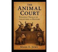The Animal Court: Strange Trials of Creatures in History