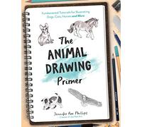 The Animal Drawing Primer: Fundamental Tutorials for Illustrating Dogs, Cats, Horses and More