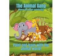 The Animal Gang Where fun meets creativity!: Paint and learn with the animal world!