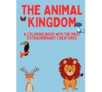 THE ANIMAL KINGDOM: A coloring book with the most extraordinary creatures