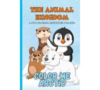 The Animal Kingdom: Color Me Arctic - 25 Cool Animals from the Frozen North