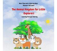 The Animal Kingdom for Little Explorers: More Than Just a Coloring Book: Discover and Learn. Learning Through Coloring