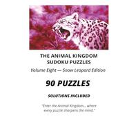 THE ANIMAL KINGDOM SUDOKU PUZZLES VOLUME EIGHT THE SNOW - LEOPARD EDITION: 90 Sudoku puzzles, Clear and easy-to-read layout, Solutions included, Hours ... or gifting, puzzle game for Big Cat lovers