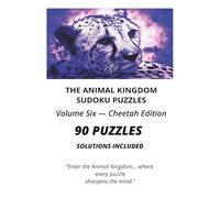 THE ANIMAL KINGDOM - SUDOKU PUZZLES VOLUME SIX - CHEETAH EDITION: 90 SUDOKU PUZZLE BOOK, 90 COMPLEAT SOLUTIONS, BRAIN TRAINING FOR ADULTS AND TEENS, GIFT FOR CAT LOVERS