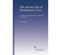 The animal-lore of Shakspeare's time: Including quadrupeds, birds, reptiles, fish and insects