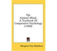 The Animal Mind: A Textbook of Comparative Psychology (1908) Washburn, Margaret Floy (Auteur)