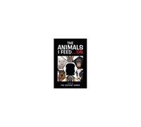 The Animals I Feed...On