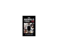 The Animals I Feed...On