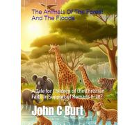 The Animals Of The Forest And The Floods.: A Tale for Children of the Christian Faith In Support of Romans 8: 28?