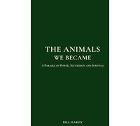 The Animals We Became: A Parable of Power, Succession and Survival