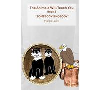 The Animals Will Teach You: Somebody's Nobody