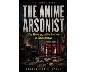 THE ANIME ARSONIST: Fire, Obsession, and the Massacre at Kyoto Animation