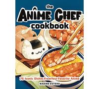The Anime Chef Cookbook: 75 Iconic Dishes from Your Favorite Anime