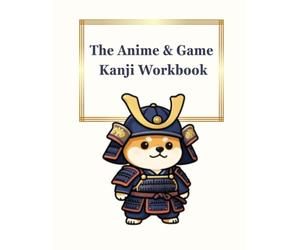 The Anime & Game Kanji Workbook: Master the 100 Most Essential Characters for Otaku: Learn to Write Japanese Kanji for Magic, Weapons, Monsters, and Shounen Battles