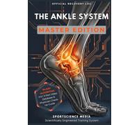 THE ANKLE SYSTEM - MASTER EDITION: 91-Day Precision Algorithm for Rehabilitation. The Recovery Guide After Severe Sprains, Syndesmosis Tears, and Ankle Injuries