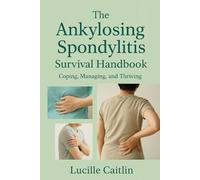 The Ankylosing Spondylitis Survival Handbook: Coping, Managing, and Thriving