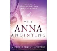 The Anna Anointing: Become a Woman of Boldness, Power, and Strength