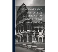 The Annals And History Of Tacitus. A New And Literal English Version