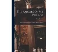 The Annals Of My Village: Being A Calendar Of Nature, For Every Month In The Year