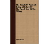 The Annals of Penicuik Being a History of the Parish and of the Village Wilson, John J. (Auteur)