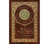 The Anne Of Green Gables Collection (Royal Collector's Edition) (Case Laminate Hardcover With Jacket) Anne Of Green Gables, Anne Of Avonlea, Anne Of The Island, Anne's House Of Dreams, Rainbow Valley,