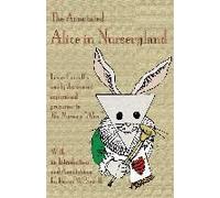 The Annotated Alice In Nurseryland - Lewis Carroll's Newly Discovered Suppressed Precursor To The Nursery "Alice