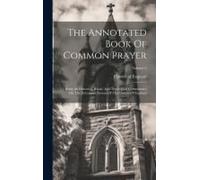 The Annotated Book Of Common Prayer: Being An Historical, Ritual, And Theological Commentary On The Devotional System Of The Church Of England; Volume