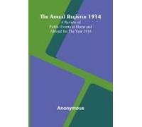 The Annual Register 1914; A Review Of Public Events At Home And Abroad For The Year 1914