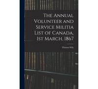 The Annual Volunteer And Service Militia List Of Canada, 1st March, 1867