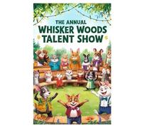 The Annual Whisker Woods Talent Show: A Wholesome Animal Story about Discovering Talents and Friendship | Children's Book for Ages 3-9