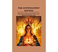 The Annunciation Novena: Reflections And Devotional Prayers To The Holiest And Greatest Saint. (Heavenly Catholic Novena Chronicles)