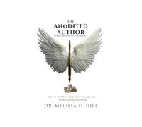 The Anointed Author: From Purpose to Published: How to Turn Your God-Given Message into Market-Ready Manuscript