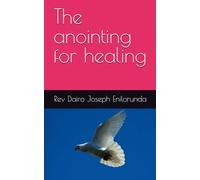 The anointing for healing: Tapping into the Healing Power of God