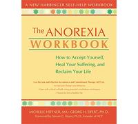 The Anorexia Workbook: How to Accept Yourself, Heal Your Suffering, and Reclaim Your Life