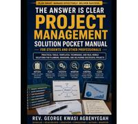 THE ANSWER IS CLEAR PROJECT MANAGEMENT SOLUTION POCKET MANUAL FOR STUDENTS AND OTHER PROFESSIONALS