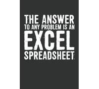 The Answer To Any Problem Is An Excel Spreadsheet Notebook: 6 X 9 Blank Lined, Funny Sarcastic Saying Journal for Coworker, Friend, Office Colleague, HR Employees, Managers, Boss, Human Resource Staff