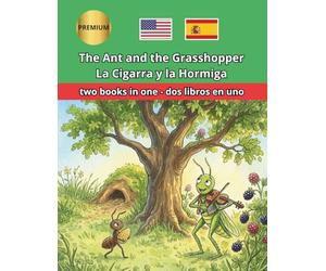 The Ant and the Grasshopper La hormiga y la cigarra English-Spanish Bilingual Book: Classic fable with side-by-side text for children and classrooms - ... para leer y aprender inglés y español