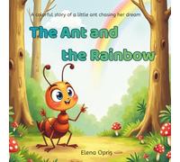 The Ant and the Rainbow: A colorful tale of a little ant chasing her dream