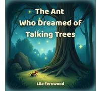 The Ant Who Dreamed of Talking Trees: A Heartwarming Tale About Listening to Nature’s Secret Voices