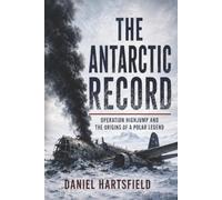 The Antarctic Record: Operation Highjump and the Origins of a Polar Legend